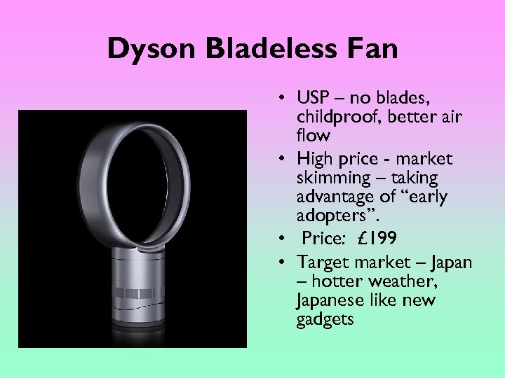 Dyson Bladeless Fan • USP – no blades, childproof, better air flow • High