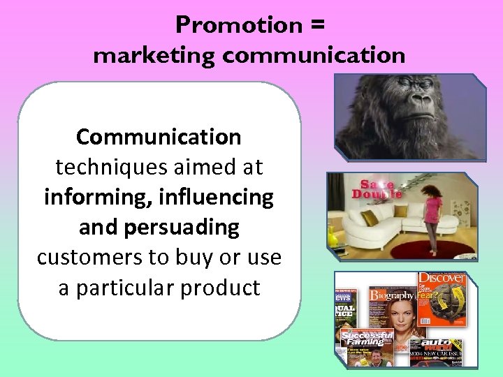 Promotion = marketing communication Communication techniques aimed at informing, influencing and persuading customers to