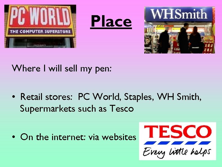Place Where I will sell my pen: • Retail stores: PC World, Staples, WH