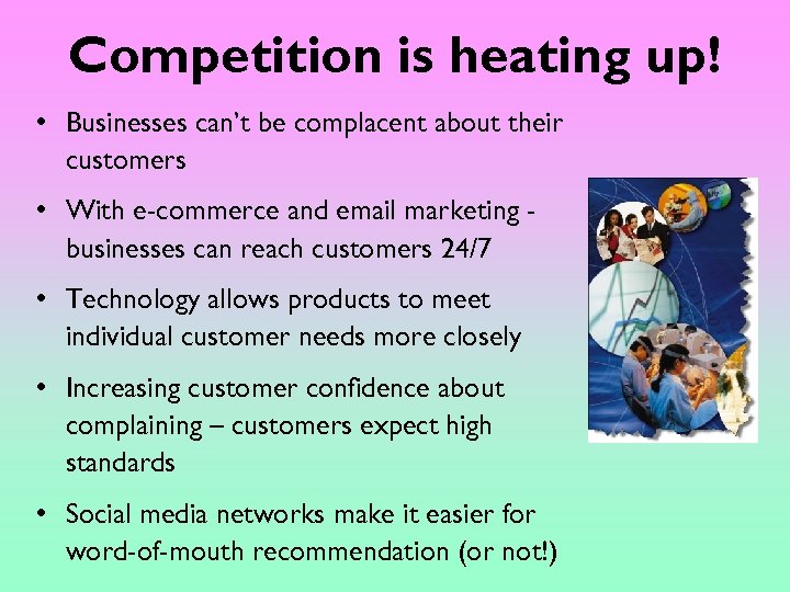 Competition is heating up! • Businesses can’t be complacent about their customers • With
