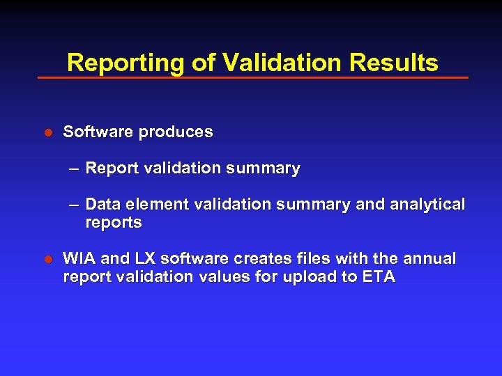 Reporting of Validation Results l Software produces – Report validation summary – Data element