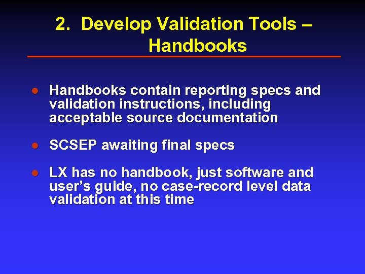2. Develop Validation Tools – Handbooks l Handbooks contain reporting specs and validation instructions,