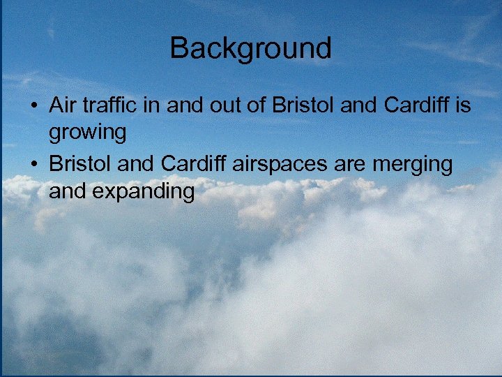 Background • Air traffic in and out of Bristol and Cardiff is growing •