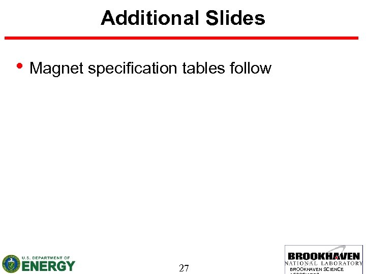 Additional Slides • Magnet specification tables follow 27 BROOKHAVEN SCIENCE 