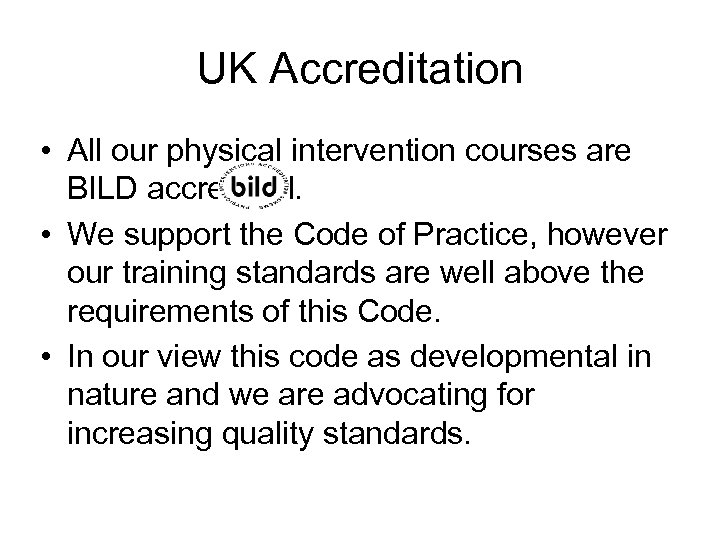UK Accreditation • All our physical intervention courses are BILD accredited. • We support