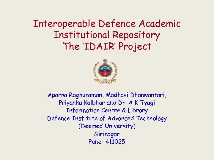 Interoperable Defence Academic Institutional Repository The ‘IDAIR’ Project Aparna Raghuraman, Madhavi Dhanwantari, Priyanka Kalbhor