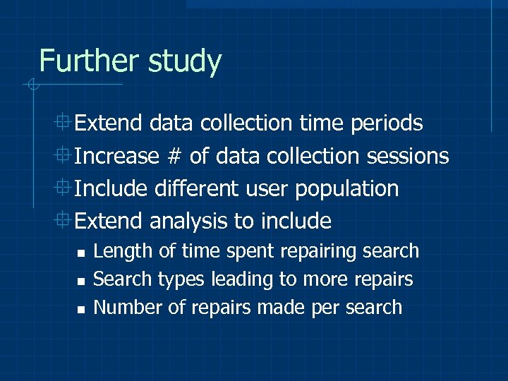 Further study °Extend data collection time periods °Increase # of data collection sessions °Include