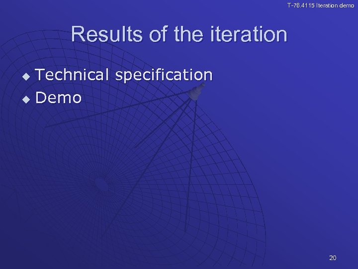 T-76. 4115 Iteration demo Results of the iteration Technical specification u Demo u 20
