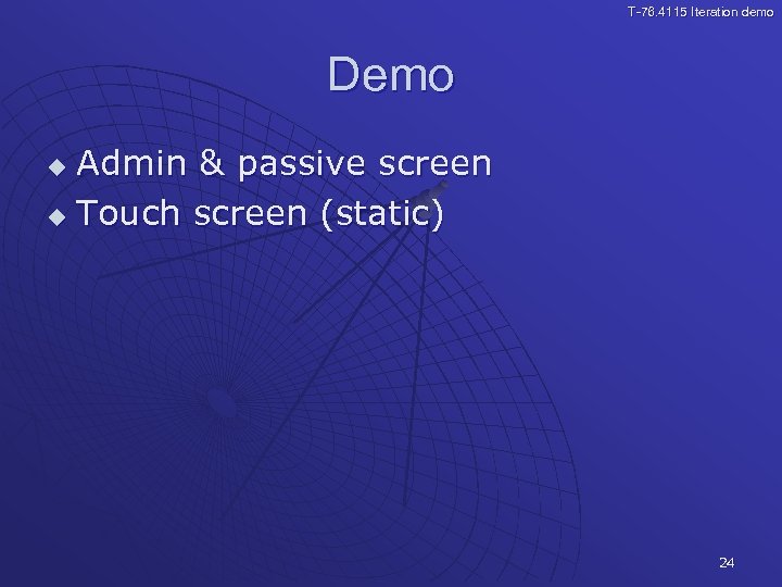 T-76. 4115 Iteration demo Demo Admin & passive screen u Touch screen (static) u