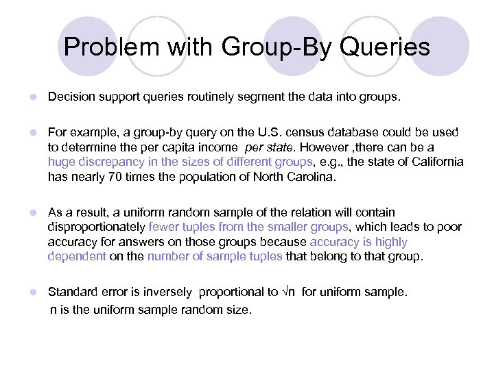 Problem with Group-By Queries l Decision support queries routinely segment the data into groups.