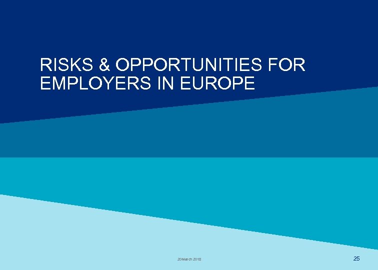 RISKS & OPPORTUNITIES FOR EMPLOYERS IN EUROPE 20 March 2018 25 
