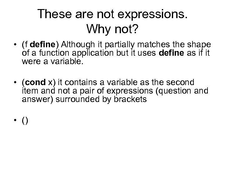 These are not expressions. Why not? • (f define) Although it partially matches the