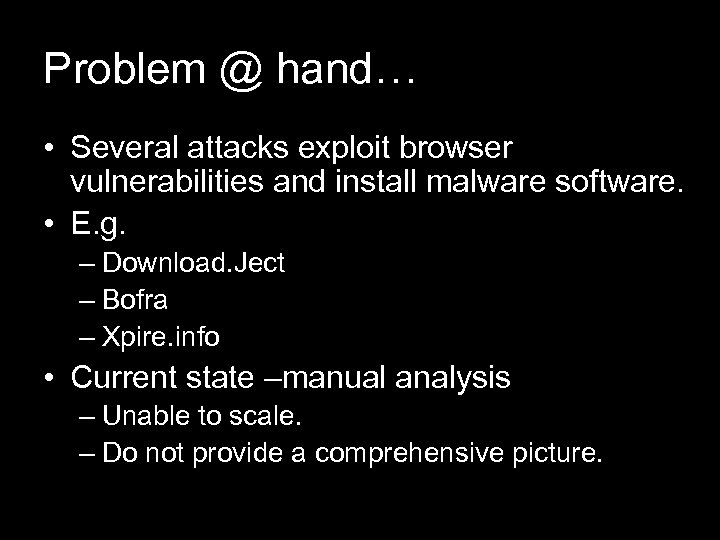 Problem @ hand… • Several attacks exploit browser vulnerabilities and install malware software. •