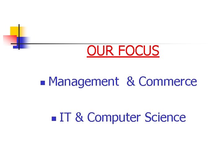 OUR FOCUS n Management & Commerce n IT & Computer Science 