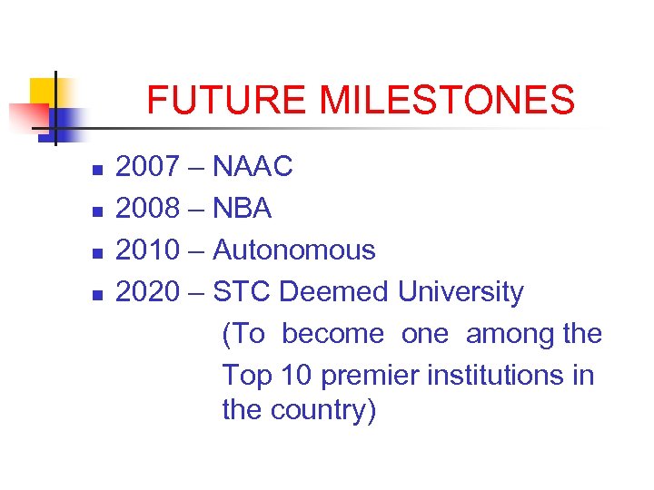 FUTURE MILESTONES n n 2007 – NAAC 2008 – NBA 2010 – Autonomous 2020