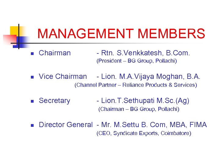 MANAGEMENT MEMBERS n Chairman - Rtn. S. Venkkatesh, B. Com. (President – BG Group,