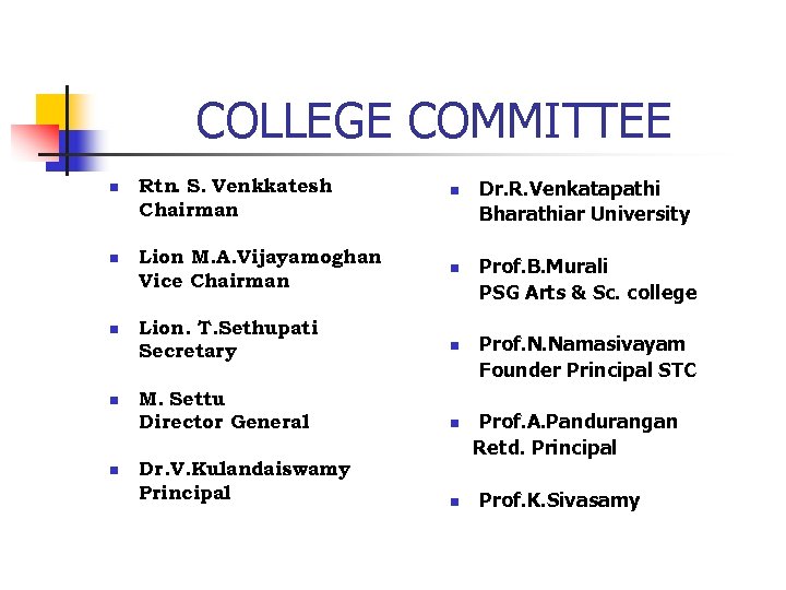 COLLEGE COMMITTEE n n n Rtn. S. Venkkatesh Chairman Lion M. A. Vijayamoghan Vice