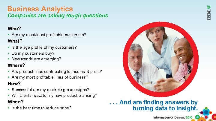 Business Analytics Companies are asking tough questions Who? • Are my most/least profitable customers?