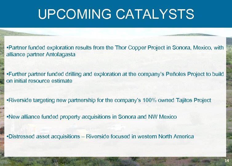 UPCOMING CATALYSTS • Partner funded exploration results from the Thor Copper Project in Sonora,