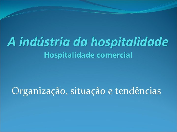 A indústria da hospitalidade Hospitalidade comercial Organização, situação e tendências 
