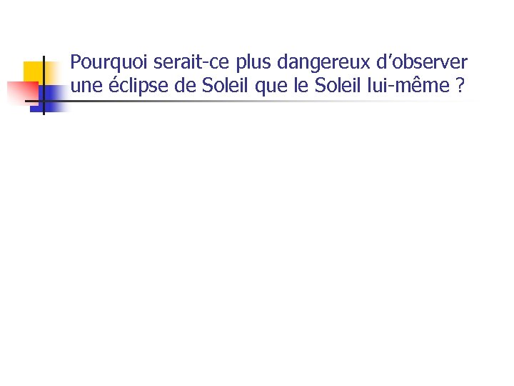 Pourquoi serait-ce plus dangereux d’observer une éclipse de Soleil que le Soleil lui-même ?
