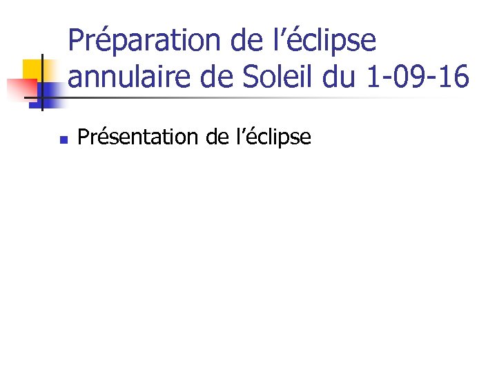 Préparation de l’éclipse annulaire de Soleil du 1 -09 -16 Présentation de l’éclipse Moyens