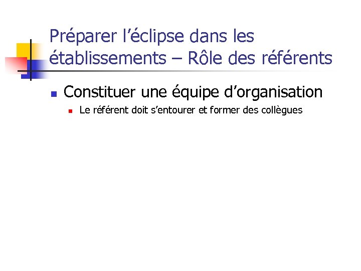 Préparer l’éclipse dans les établissements – Rôle des référents n Constituer une équipe d’organisation