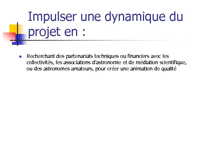 Impulser une dynamique du projet en : n Recherchant des partenariats techniques ou financiers