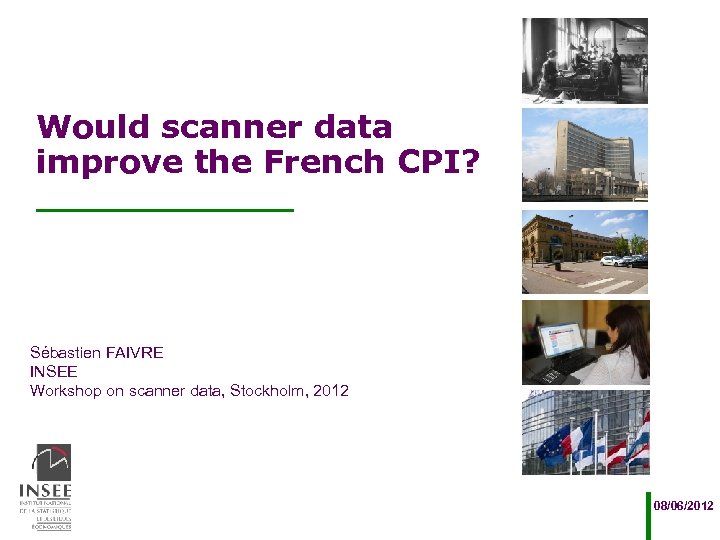 Would scanner data improve the French CPI? Sébastien FAIVRE INSEE Workshop on scanner data,