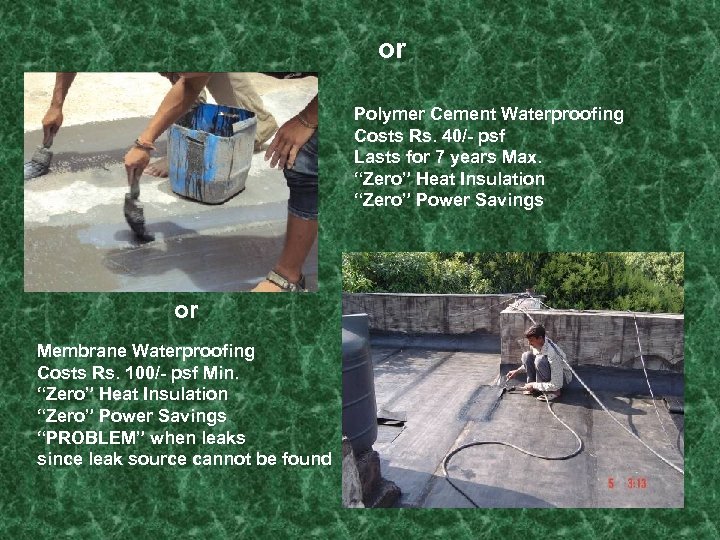 or Polymer Cement Waterproofing Costs Rs. 40/- psf Lasts for 7 years Max. “Zero”