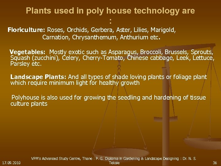 Plants used in poly house technology are : Floriculture: Roses, Orchids, Gerbera, Aster, Lilies,