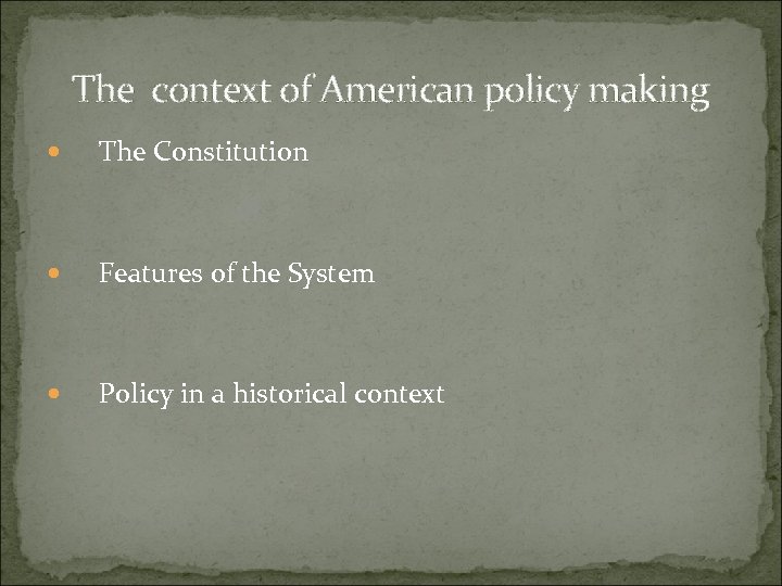 The context of American policy making The Constitution Features of the System Policy in