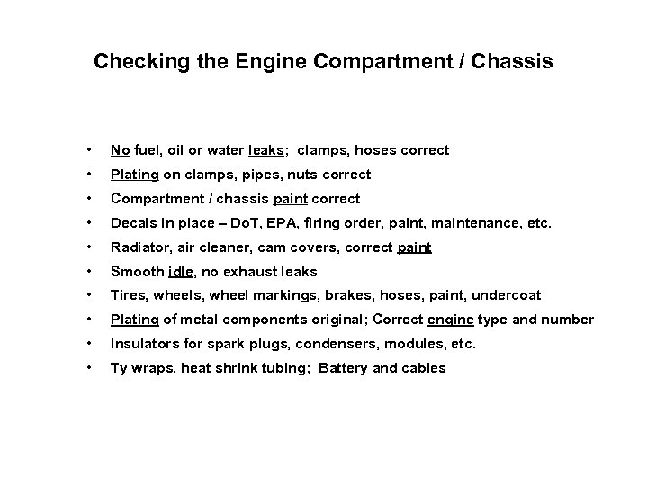Checking the Engine Compartment / Chassis • No fuel, oil or water leaks; clamps,