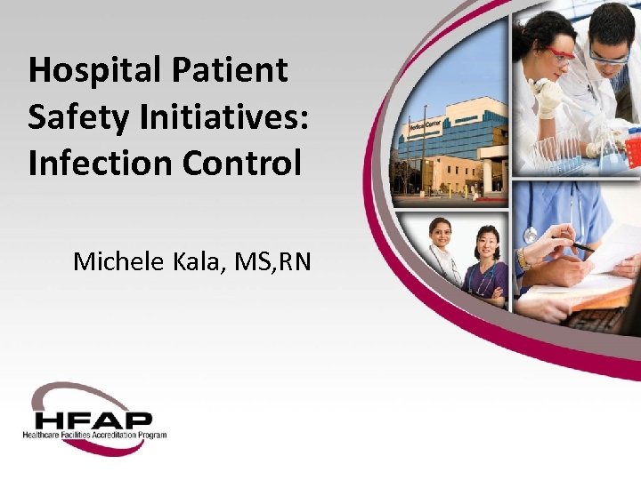 Hospital Patient Safety Initiatives: Infection Control Michele Kala, MS, RN 