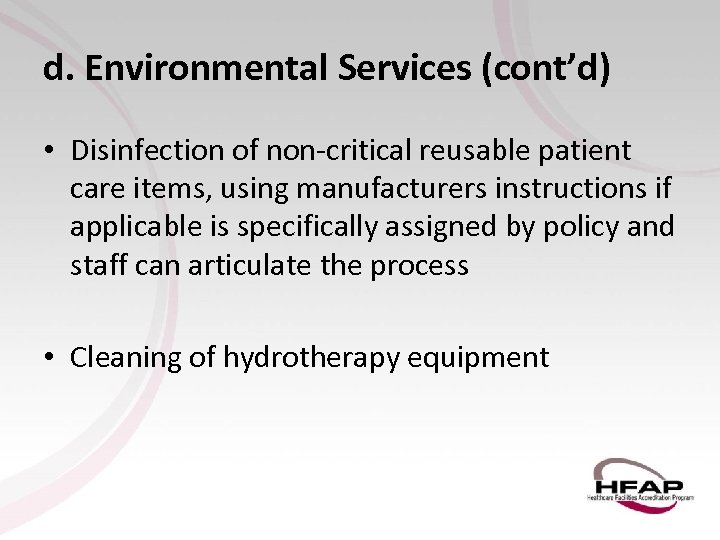 d. Environmental Services (cont’d) • Disinfection of non-critical reusable patient care items, using manufacturers