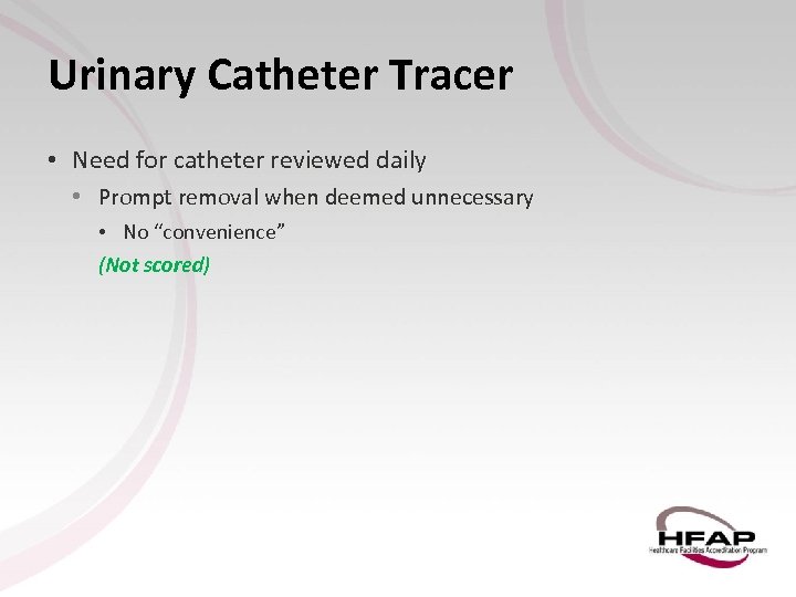 Urinary Catheter Tracer • Need for catheter reviewed daily • Prompt removal when deemed