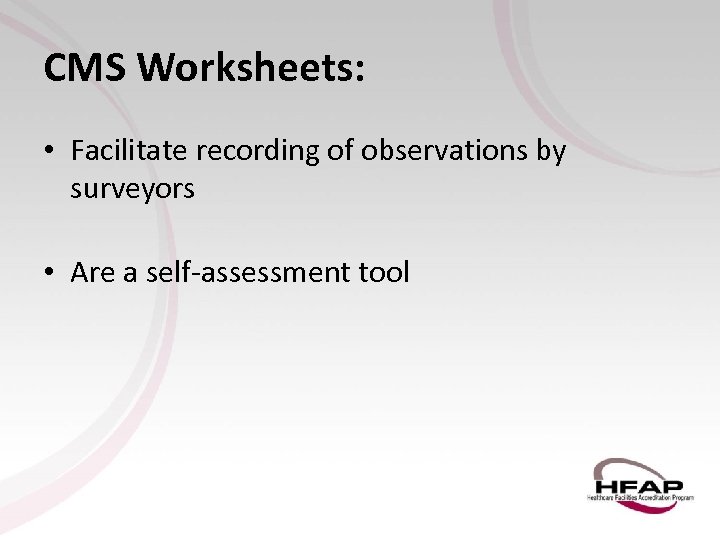 CMS Worksheets: • Facilitate recording of observations by surveyors • Are a self-assessment tool