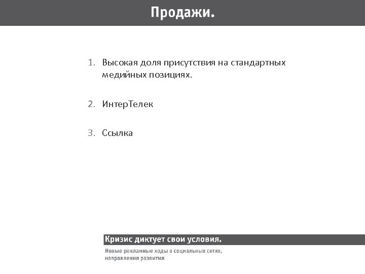 1. Высокая доля присутствия на стандартных медийных позициях. 2. Интер. Телек 3. Ссылка 