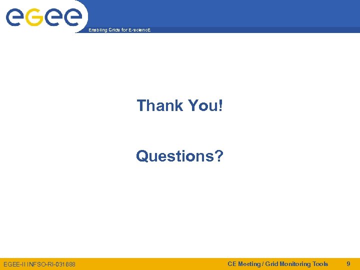 Enabling Grids for E-scienc. E Thank You! Questions? EGEE-II INFSO-RI-031688 CE Meeting / Grid