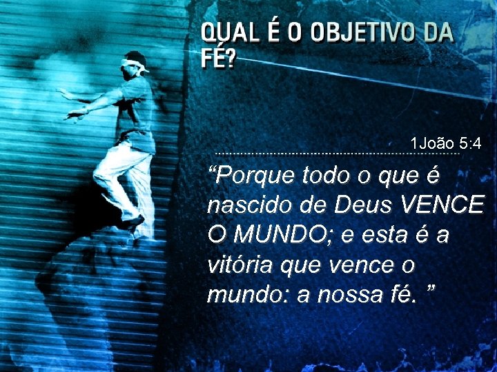 1 João 5: 4 “Porque todo o que é nascido de Deus VENCE O