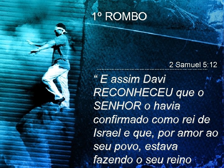 1º ROMBO 2 Samuel 5: 12 “ E assim Davi RECONHECEU que o SENHOR