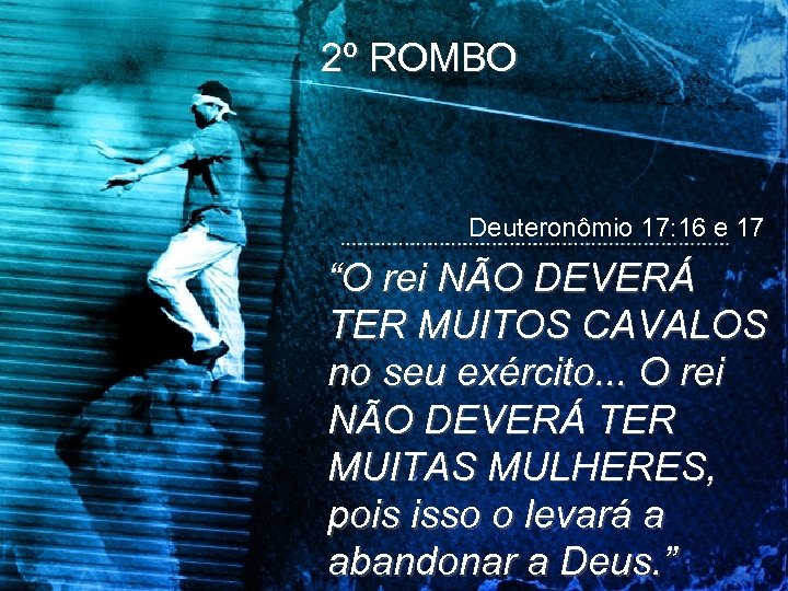 2º ROMBO Deuteronômio 17: 16 e 17 “O rei NÃO DEVERÁ TER MUITOS CAVALOS