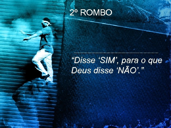 2º ROMBO “Disse ‘SIM’, para o que Deus disse ‘NÃO’. ” 