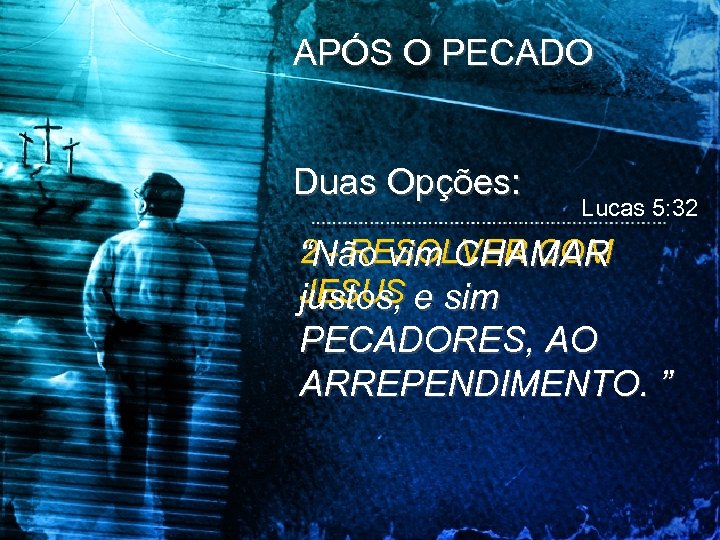 APÓS O PECADO Duas Opções: Lucas 5: 32 2 - RESOLVER COM “Não vim