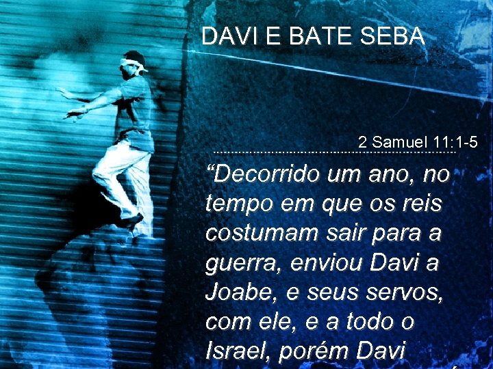 DAVI E BATE SEBA 2 Samuel 11: 1 -5 “Decorrido um ano, no tempo