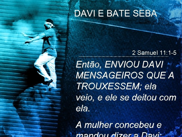 DAVI E BATE SEBA 2 Samuel 11: 1 -5 Então, ENVIOU DAVI MENSAGEIROS QUE