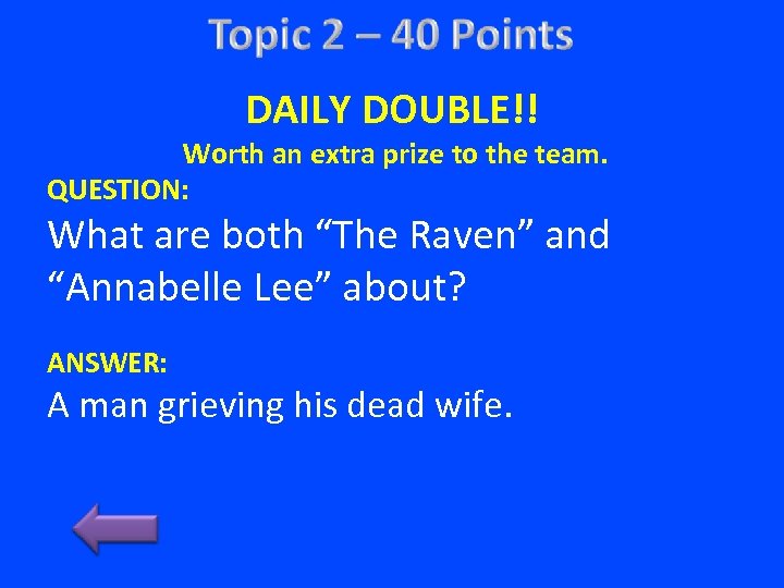 DAILY DOUBLE!! Worth an extra prize to the team. QUESTION: What are both “The