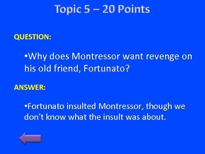 QUESTION: • Why does Montressor want revenge on his old friend, Fortunato? ANSWER: •