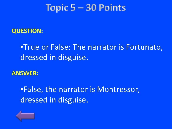 QUESTION: • True or False: The narrator is Fortunato, dressed in disguise. ANSWER: •
