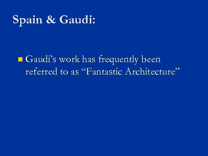 Spain & Gaudi: n Gaudi’s work has frequently been referred to as “Fantastic Architecture”